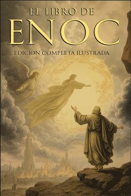 bokomslag El Libro del Enoc Completo - Edición Ilustrada: El Libro Apócrifo Que Profetiza El Final de Los Tiempos: La Caída de Los Ángeles, Los Gigantes Nefilim