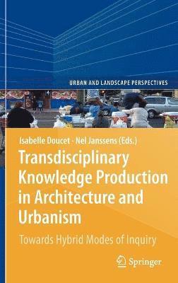 Transdisciplinary Knowledge Production in Architecture and Urbanism 1