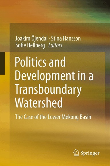Joakim Öjendal, Stina Hansson, Sofie Hellberg - Politics and Development in a Transboundary Watershed, Inbunden