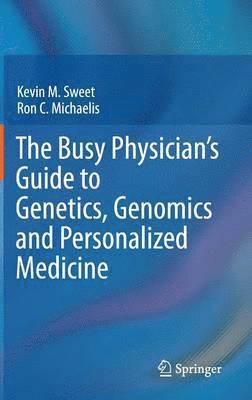 bokomslag The Busy Physicians Guide To Genetics, Genomics and Personalized Medicine