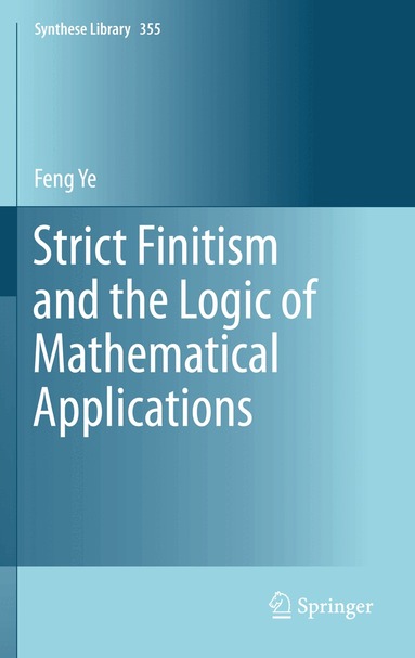 Feng Ye - Strict Finitism and the Logic of Mathematical Applications, Inbunden
