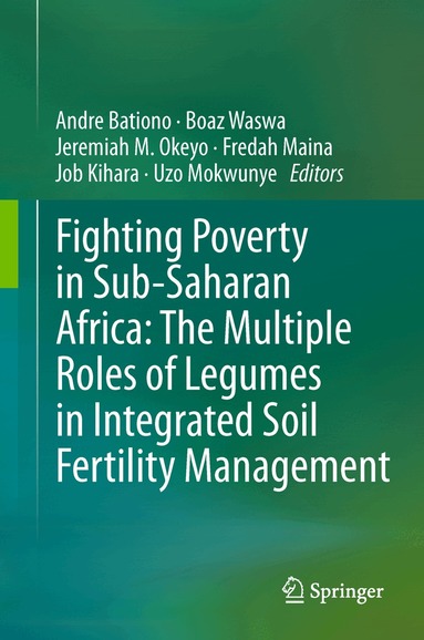Andre Bationo, Boaz Waswa, Jeremiah M. Okeyo, Fredah Maina, Job Kihara, Uzo Mokwunye - Fighting Poverty in Sub-Saharan Africa: The Multiple Roles of Legumes in Integrated Soil Fertility Management, Inbunden