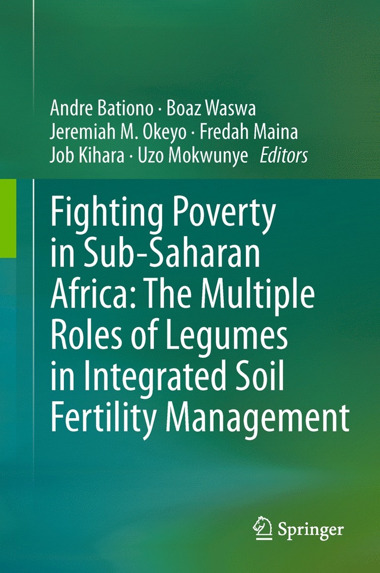 Andre Bationo, Boaz Waswa, Jeremiah M. Okeyo, Fredah Maina, Job Kihara, Uzo Mokwunye - Fighting Poverty in Sub-Saharan Africa: The Multiple Roles of Legumes in Integrated Soil Fertility Management, Inbunden
