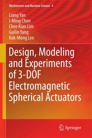 Liang Yan, I-Ming Chen, Chee Kian Lim, Guilin Yang, Kok-Meng Lee - Design, Modeling and Experiments of 3-DOF Electromagnetic Spherical Actuators, Inbunden