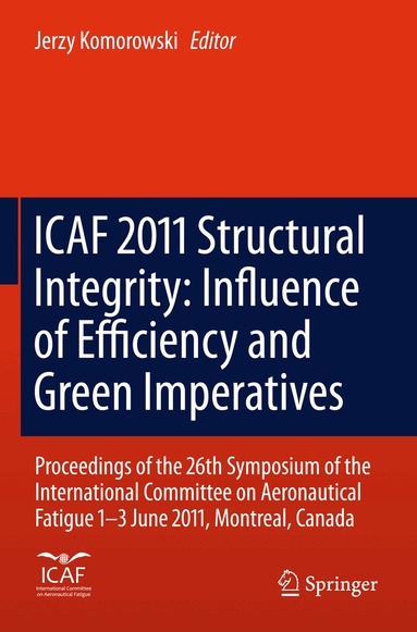 Jerzy Komorowski - ICAF 2011 Structural Integrity: Influence of Efficiency and Green Imperatives, Inbunden