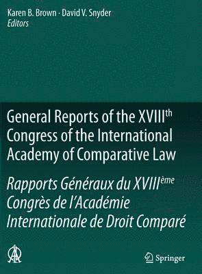 Karen B. Brown, David V. Snyder - General Reports of the XVIIIth Congress of the International Academy of Comparative Law/Rapports Généraux du XVIIIème Congrès de l’Académie Internationale de Droit Comparé, Inbunden