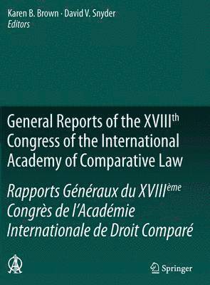 General Reports of the XVIIIth Congress of the International Academy of Comparative Law/Rapports Gnraux du XVIIIme Congrs de lAcadmie Internationale de Droit Compar 1