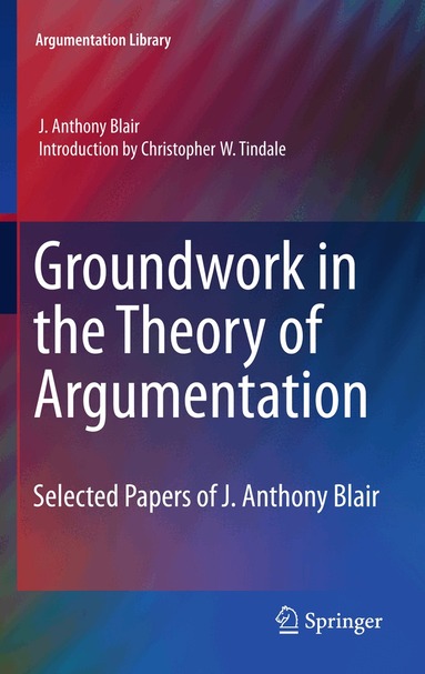 J. Anthony Blair, Christopher W. Tindale - Groundwork in the Theory of Argumentation, Inbunden