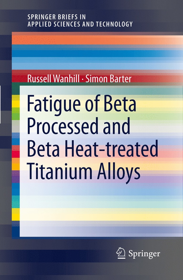 Russell Wanhill, Simon Barter - Fatigue of Beta Processed and Beta Heat-treated Titanium Alloys, Häftad