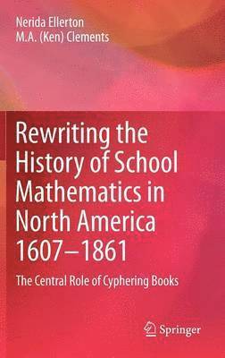 Rewriting the History of School Mathematics in North America 1607-1861