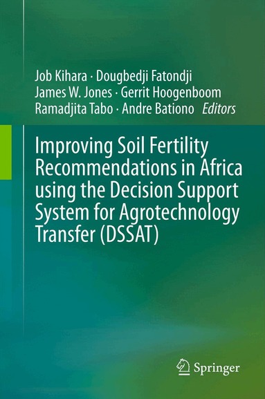 Job Kihara, Dougbedji Fatondji, James W Jones, Gerrit Hoogenboom, Ramadjita Tabo, Andre Bationo - Improving Soil Fertility Recommendations in Africa using the Decision Support System for Agrotechnology Transfer (DSSAT), Inbunden