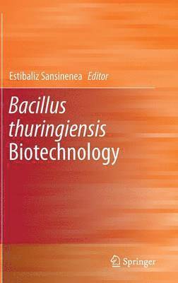 Estibaliz Sansinenea - Bacillus thuringiensis Biotechnology, Inbunden
