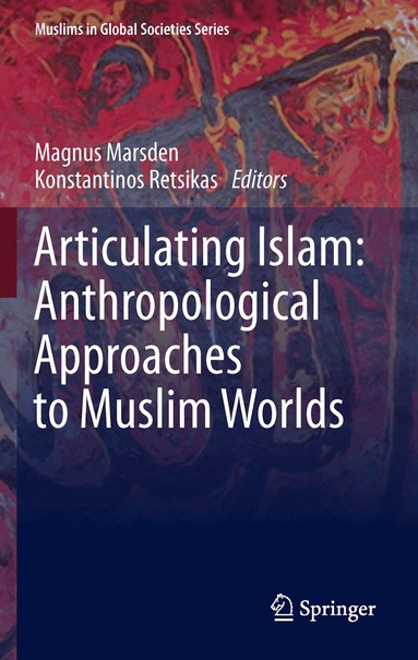 Magnus Marsden, Konstantinos Retsikas - Articulating Islam: Anthropological Approaches to Muslim Worlds, Inbunden
