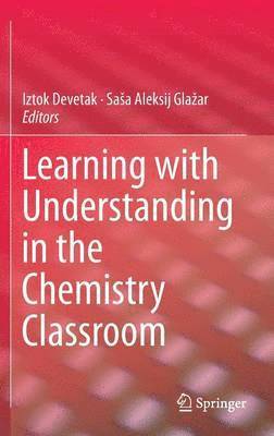 Learning with Understanding in the Chemistry Classroom 1