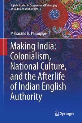 Making India: Colonialism, National Culture, and the Afterlife of Indian English Authority 1