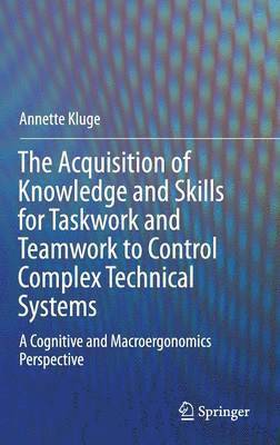 bokomslag The Acquisition of Knowledge and Skills for Taskwork and Teamwork to Control Complex Technical Systems