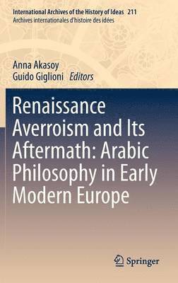 Renaissance Averroism and Its Aftermath: Arabic Philosophy in Early Modern Europe 1