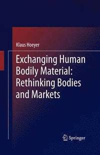 bokomslag Exchanging Human Bodily Material: Rethinking Bodies and Markets