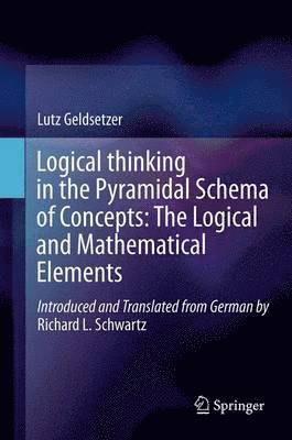 Lutz Geldsetzer, Richard L. Schwartz - Logical Thinking in the Pyramidal Schema of Concepts: The Logical and Mathematical Elements, Inbunden