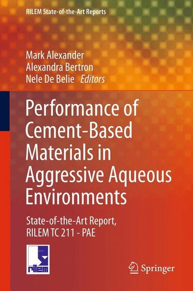 Mark Alexander, Alexandra Bertron, Nele De Belie - Performance of Cement-Based Materials in Aggressive Aqueous Environments, Inbunden