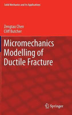 Zengtao Chen, Cliff Butcher - Micromechanics Modelling of Ductile Fracture, Inbunden