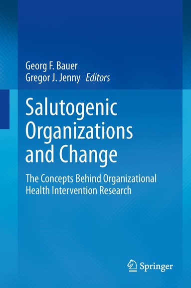 Georg F. Bauer, Gregor J. Jenny - Salutogenic organizations and change, Inbunden