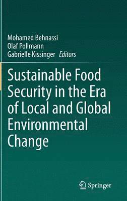 Mohamed Behnassi, Olaf Pollmann, Gabrielle Kissinger - Sustainable Food Security in the Era of Local and Global Environmental Change, Inbunden