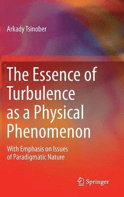 bokomslag The Essence of Turbulence as a Physical Phenomenon