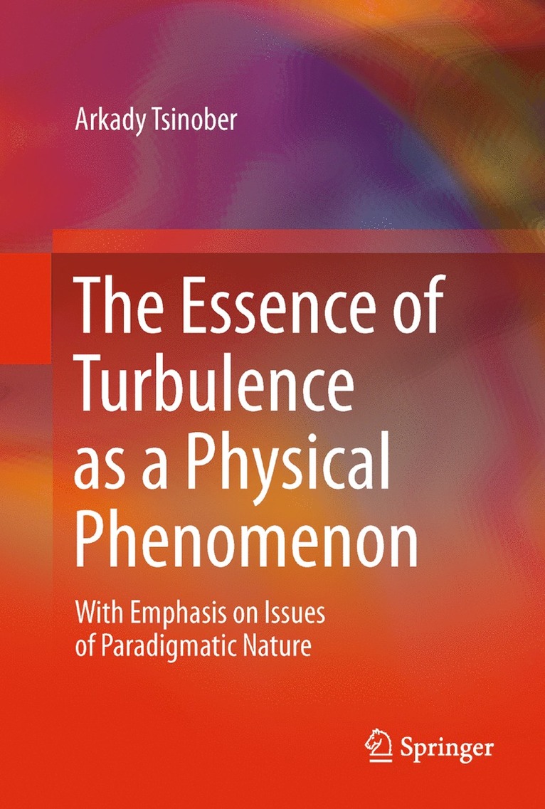 Arkady Tsinober - Essence of Turbulence as a Physical Phenomenon, Inbunden