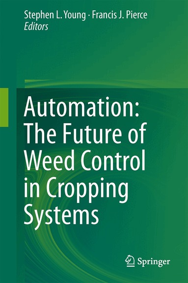 Stephen L. Young, Francis J. Pierce - Automation: The Future of Weed Control in Cropping Systems, Inbunden