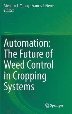 Stephen L. Young, Francis J. Pierce - Automation: The Future of Weed Control in Cropping Systems, Inbunden