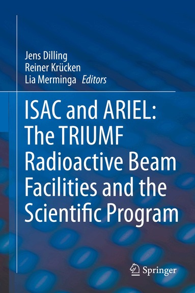 Jens Dilling, Reiner Krücken, Lia Merminga - ISAC and ARIEL: The TRIUMF Radioactive Beam Facilities and the Scientific Program, Inbunden