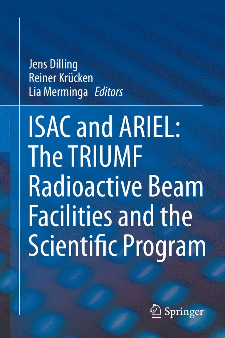 Jens Dilling, Reiner Krücken, Lia Merminga - ISAC and ARIEL: The TRIUMF Radioactive Beam Facilities and the Scientific Program, Inbunden