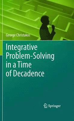 Integrative Problem-Solving in a Time of Decadence 1