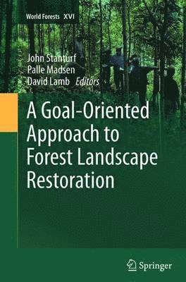 John Stanturf, Palle Madsen, David Lamb - Goal-Oriented Approach to Forest Landscape Restoration, Häftad