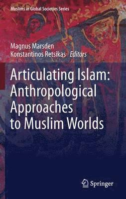 Articulating Islam: Anthropological Approaches to Muslim Worlds 1