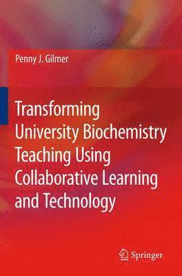 Transforming University Biochemistry Teaching Using Collaborative Learning and Technology 1