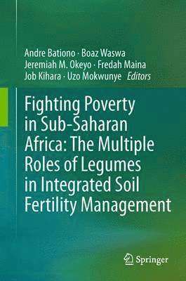 Fighting Poverty in Sub-Saharan Africa: The Multiple Roles of Legumes in Integrated Soil Fertility Management 1