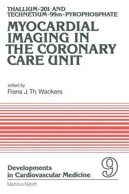 F.J.T Wackers, F. J. T. Wackers, F. J. T Wackers - Thallium-201 and Technetium-99m-Pyrophospate Myocardial Imaging in the Coronary Care Unit, Häftad