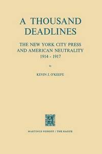 bokomslag A Thousand Deadlines: The New York City Press and American Neutrality, 191417