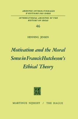 Henning Jensen - Motivation and the Moral Sense in Francis Hutcheson’s Ethical Theory, Häftad