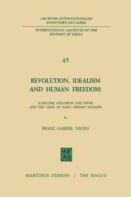 Revolution, Idealism and Human Freedom: Schelling Hölderlin and Hegel and the Crisis of Early German Idealism