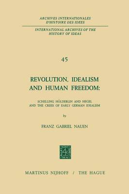 Revolution, Idealism and Human Freedom: Schelling Hlderlin and Hegel and the Crisis of Early German Idealism 1