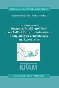 bokomslag IUTAM Symposium on Integrated Modeling of Fully Coupled Fluid Structure Interactions Using Analysis, Computations and Experiments