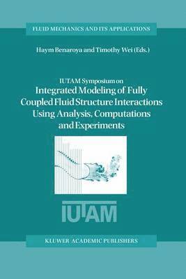 IUTAM Symposium on Integrated Modeling of Fully Coupled Fluid Structure Interactions Using Analysis, Computations and Experiments 1