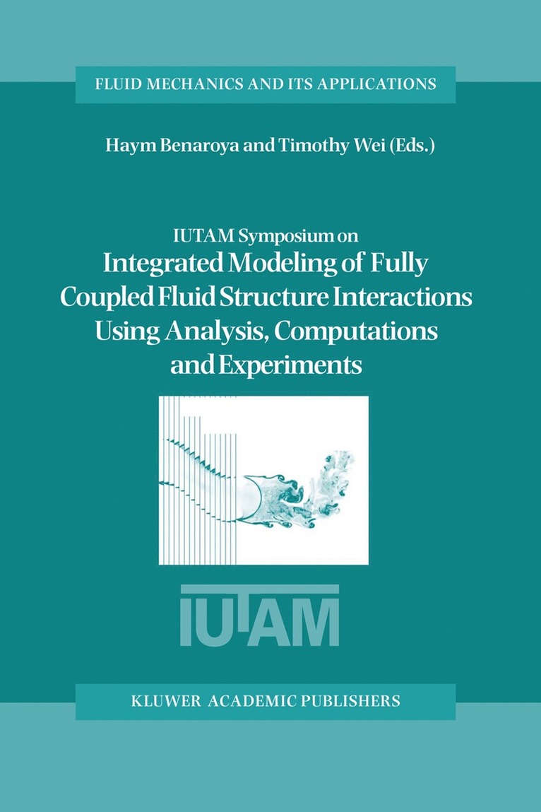 Haym Benaroya, Timothy Wei - IUTAM Symposium on Integrated Modeling of Fully Coupled Fluid Structure Interactions Using Analysis, Computations and Experiments, Häftad