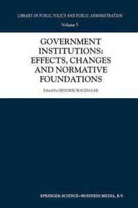 bokomslag Government Institutions: Effects, Changes and Normative Foundations