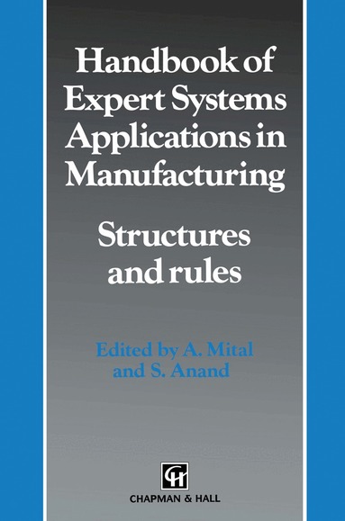 A. Mital, S. Anand - Handbook of Expert Systems Applications in Manufacturing Structures and rules, Häftad