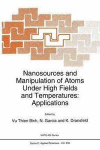 bokomslag Nanosources and Manipulation of Atoms Under High Fields and Temperatures: Applications
