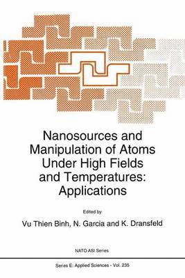 Nanosources and Manipulation of Atoms Under High Fields and Temperatures: Applications 1